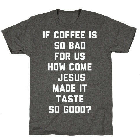 If Coffee is So Bad For Us white T-Shirt