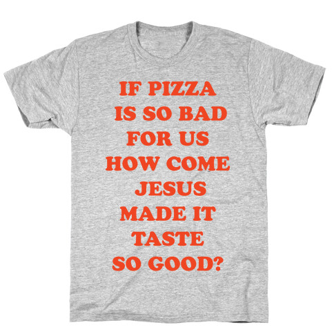 If Pizza Is So Bad For Us T-Shirt