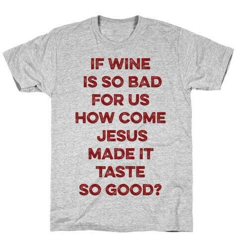 If Wine Is So Bad For Us T-Shirt