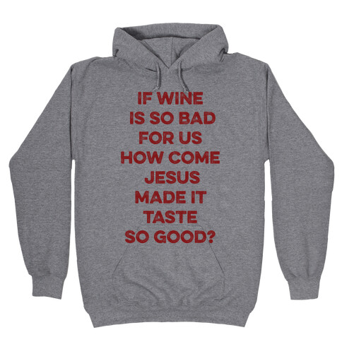 If Wine Is So Bad For Us Hooded Sweatshirt