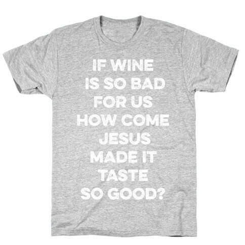 If Wine Is So Bad For Us White T-Shirt