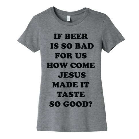 If Beer Is So Bad For Us Womens T-Shirt