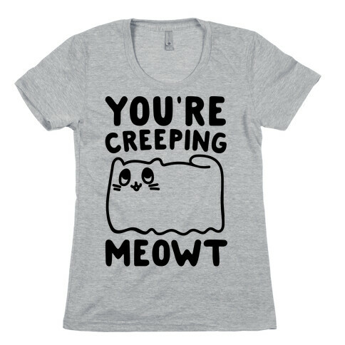You're Creeping Meowt Womens T-Shirt