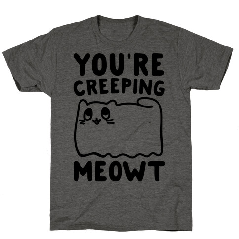 You're Creeping Meowt T-Shirt