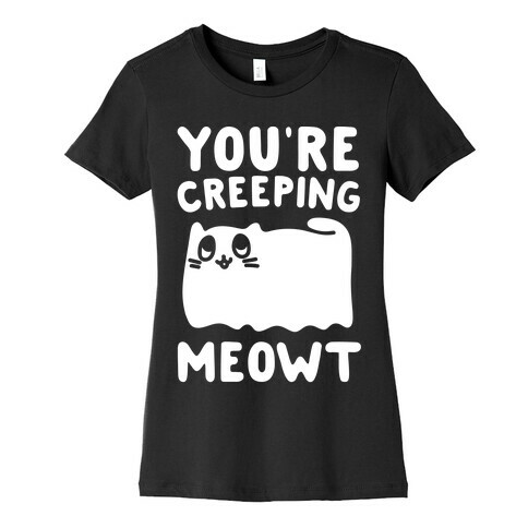 You're Creeping Meowt White Print Womens T-Shirt