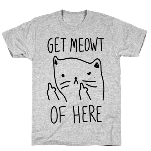 Get Meowt Of Here T-Shirt