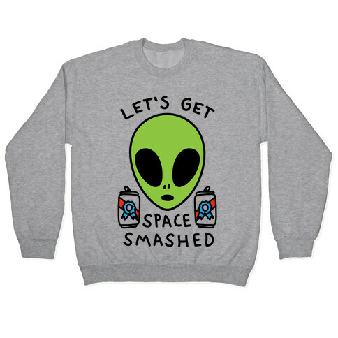 Let's Get Space Smashed Pullover