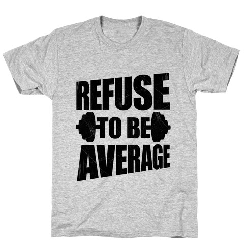 Refuse To Be Average T-Shirt