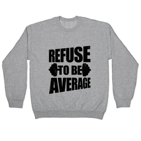 Refuse To Be Average Pullover