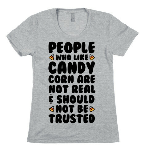 People Who Like Candy Corn Are Not Real and Should Not Be Trusted Womens T-Shirt
