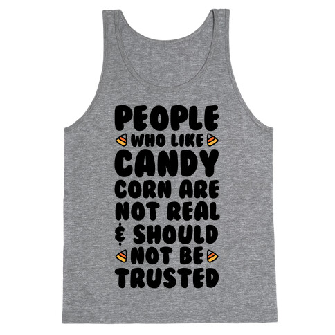 People Who Like Candy Corn Are Not Real and Should Not Be Trusted Tank Top