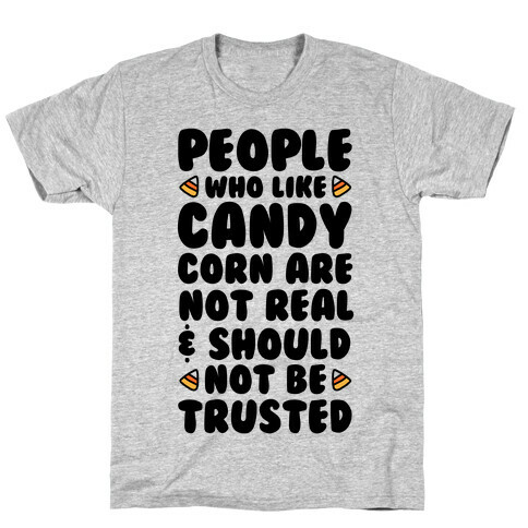 People Who Like Candy Corn Are Not Real and Should Not Be Trusted T-Shirt