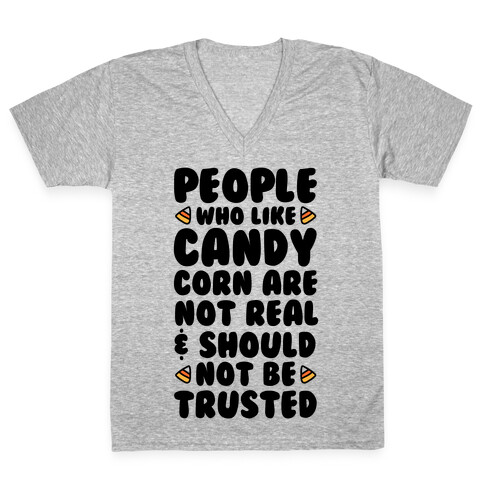 People Who Like Candy Corn Are Not Real and Should Not Be Trusted V-Neck Tee Shirt