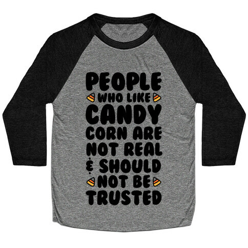 People Who Like Candy Corn Are Not Real and Should Not Be Trusted Baseball Tee