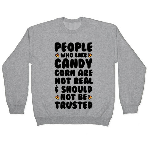 People Who Like Candy Corn Are Not Real and Should Not Be Trusted Pullover