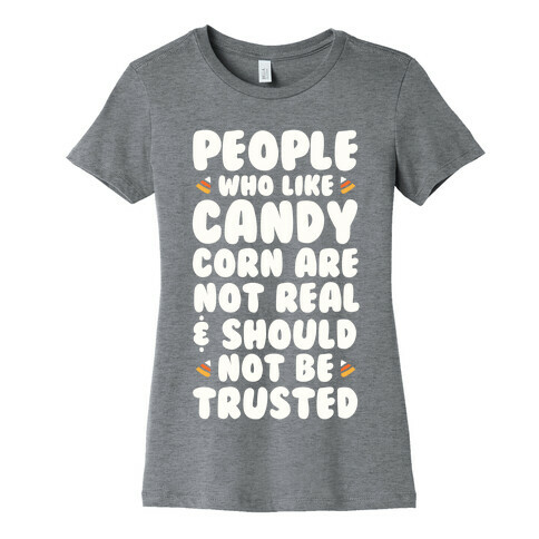 People Who Life Candy Corn Are Not Real and Should Not Be Trusted Womens T-Shirt