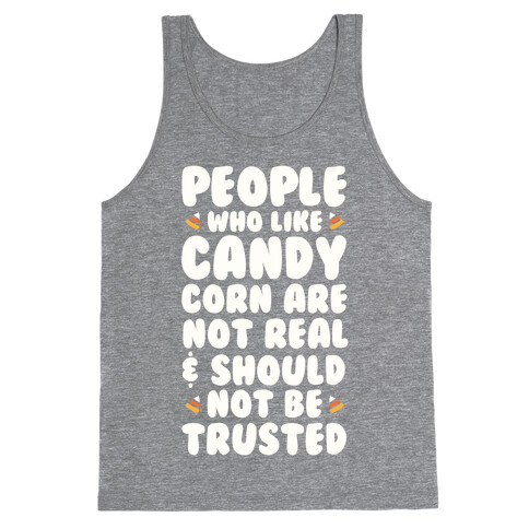 People Who Life Candy Corn Are Not Real and Should Not Be Trusted Tank Top