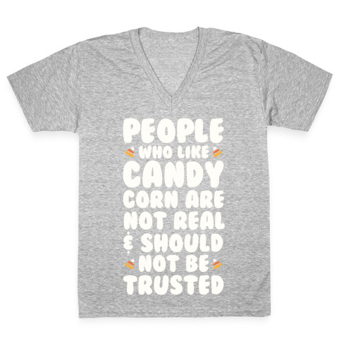 People Who Life Candy Corn Are Not Real and Should Not Be Trusted V-Neck Tee Shirt