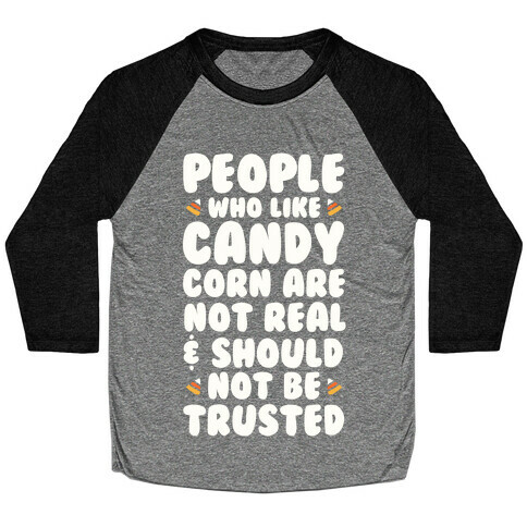 People Who Life Candy Corn Are Not Real and Should Not Be Trusted Baseball Tee