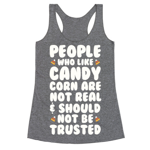 People Who Life Candy Corn Are Not Real and Should Not Be Trusted Racerback Tank Top