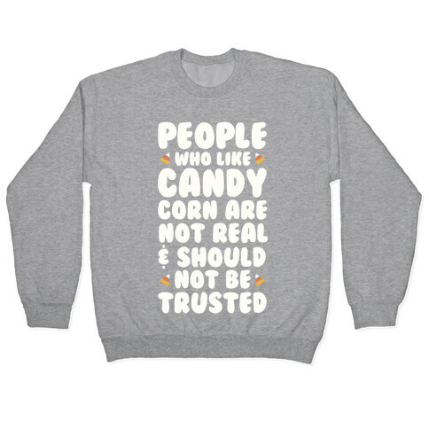 People Who Life Candy Corn Are Not Real and Should Not Be Trusted Pullover