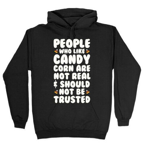 People Who Life Candy Corn Are Not Real and Should Not Be Trusted Hooded Sweatshirt