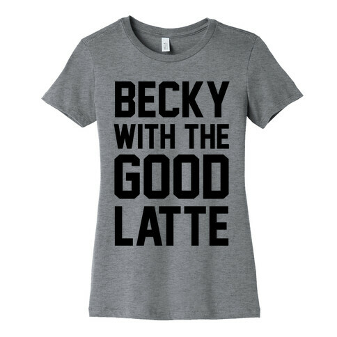 Becky With The Good Latte Womens T-Shirt