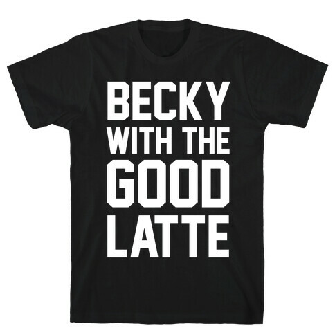 Becky With The Good Latte T-Shirt