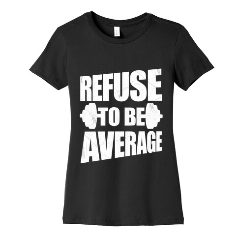 Refuse To Be Average Womens T-Shirt