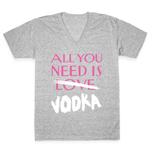 All You Need Is Vodka V-Neck Tee Shirt