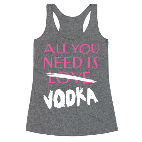 All You Need Is Vodka Racerback Tank Top