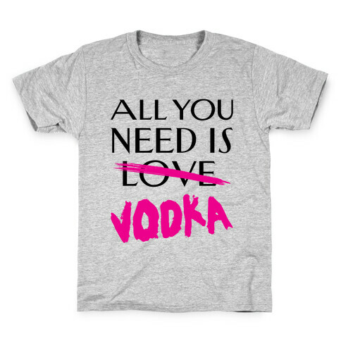 All You Need Is Vodka Kids T-Shirt