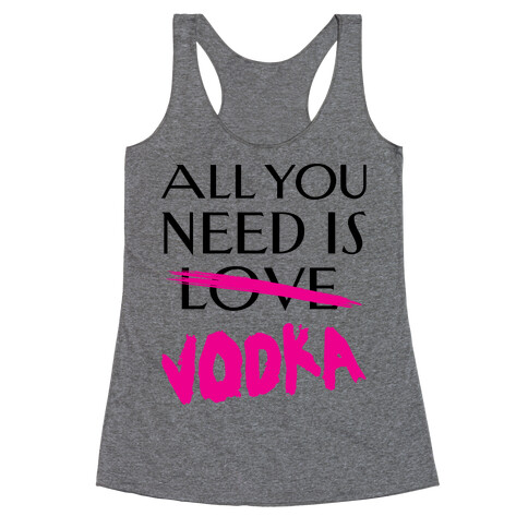 All You Need Is Vodka Racerback Tank Top