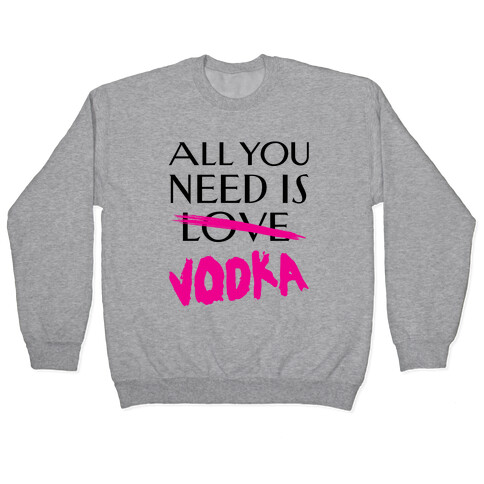 All You Need Is Vodka Pullover