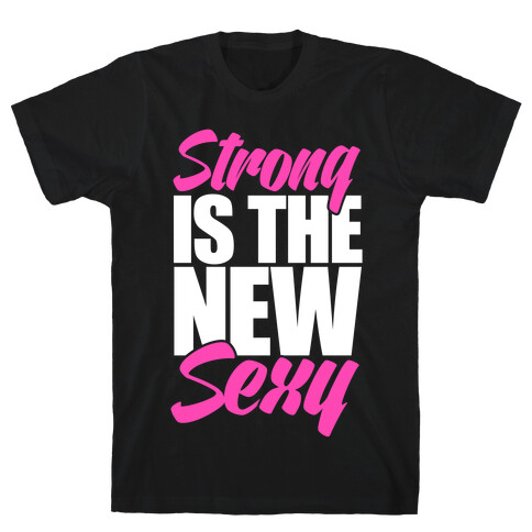Strong Is The New Sexy T-Shirt
