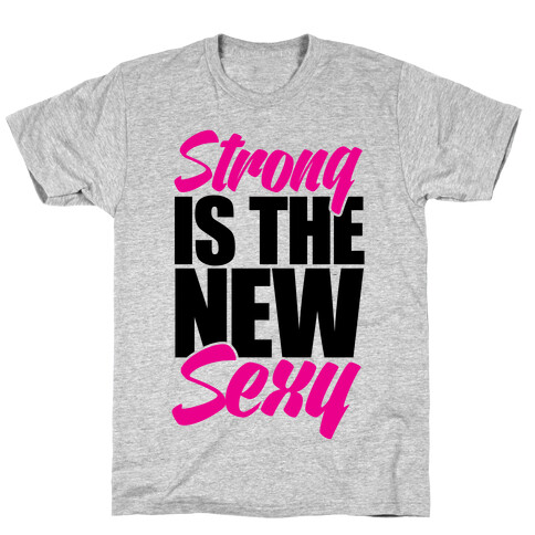 Strong Is The New Sexy T-Shirt