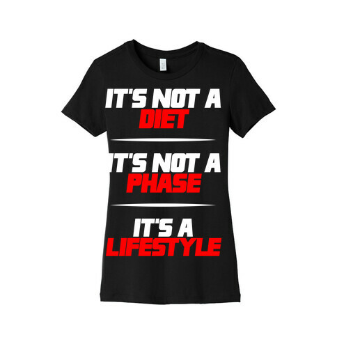 It's Not A Diet It's Not A Phase It's A Lifestyle Womens T-Shirt