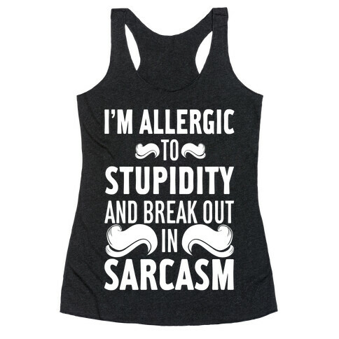 I'm Allergic to Stupidity and Break Out in Sarcasm Racerback Tank Top