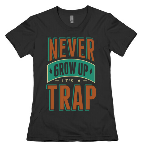 Never Grow Up It's A Trap Womens T-Shirt