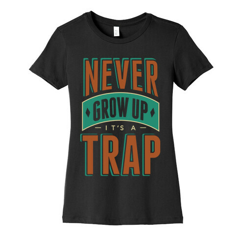 Never Grow Up It's A Trap Womens T-Shirt