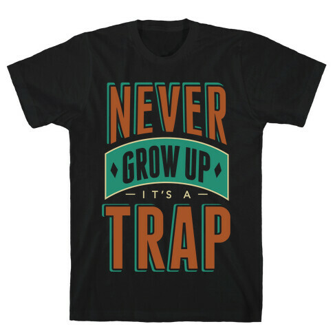 Never Grow Up It's A Trap T-Shirt