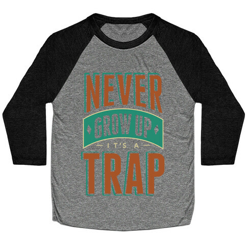 Never Grow Up It's A Trap Baseball Tee
