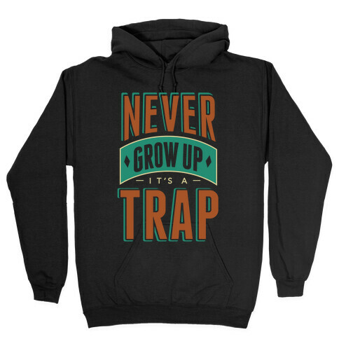 Never Grow Up It's A Trap Hooded Sweatshirt