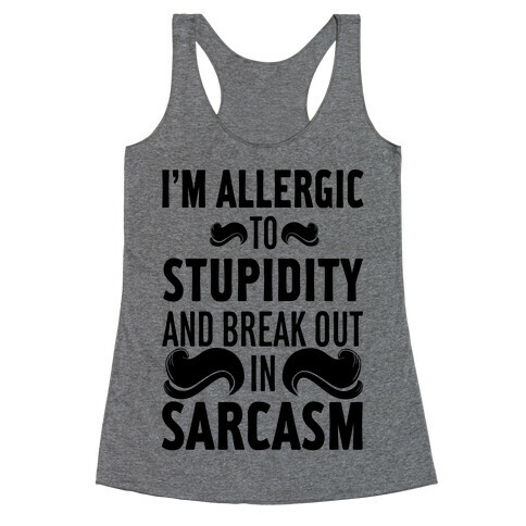 I'm Allergic to Stupidity and Break Out in Sarcasm Racerback Tank Top
