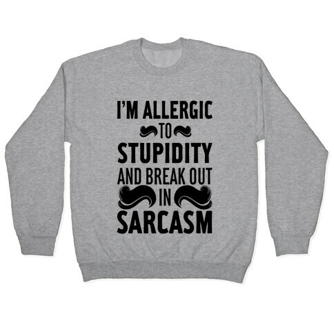 I'm Allergic to Stupidity and Break Out in Sarcasm Pullover