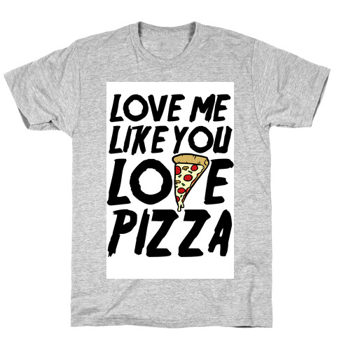 Love Me Like You Love Pizza T-Shirt