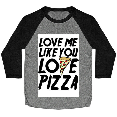 Love Me Like You Love Pizza Baseball Tee