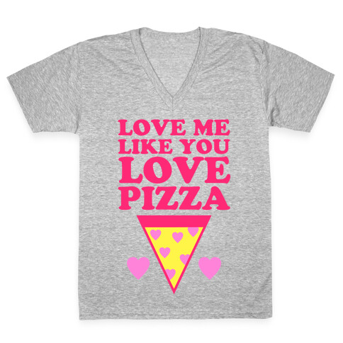 Love Me Like You Love Pizza V-Neck Tee Shirt