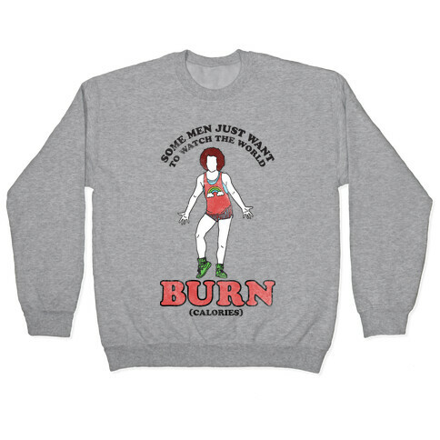 Some Men Just Want To Watch The World Burn Calories Pullover