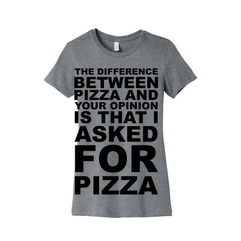 The Difference Between Pizza & Your Opinion Womens T-Shirt